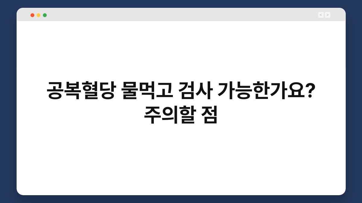 공복혈당 물먹고 검사 가능한가요? 주의할 점