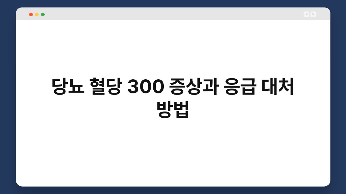 당뇨 혈당 300 증상과 응급 대처 방법