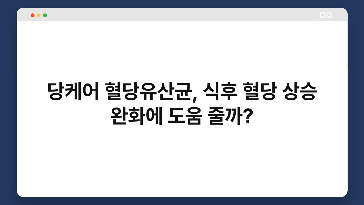 당케어 혈당유산균, 식후 혈당 상승 완화에 도움 줄까?