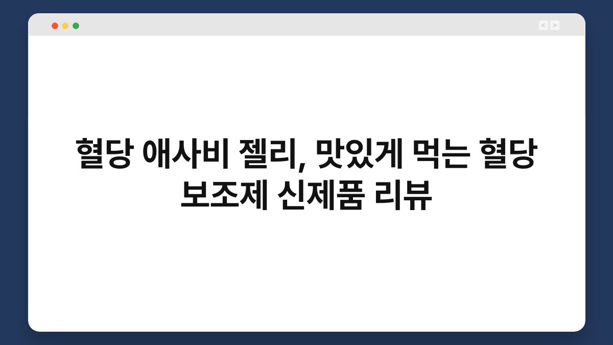 혈당 애사비 젤리, 맛있게 먹는 혈당 보조제 신제품 리뷰