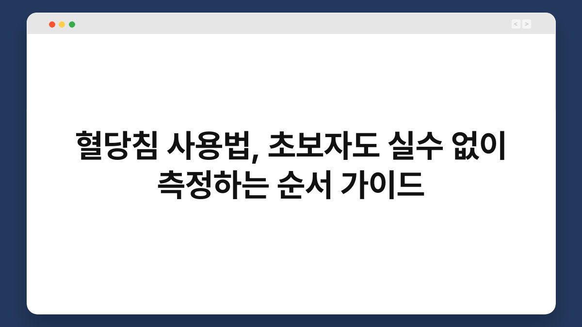 혈당침 사용법, 초보자도 실수 없이 측정하는 순서 가이드
